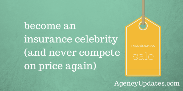 Become An Insurance Celebrity (and never compete on price again)