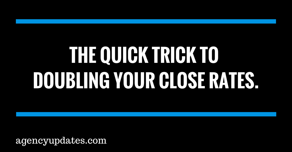 The Quick Trick To Doubling Your Close Rates