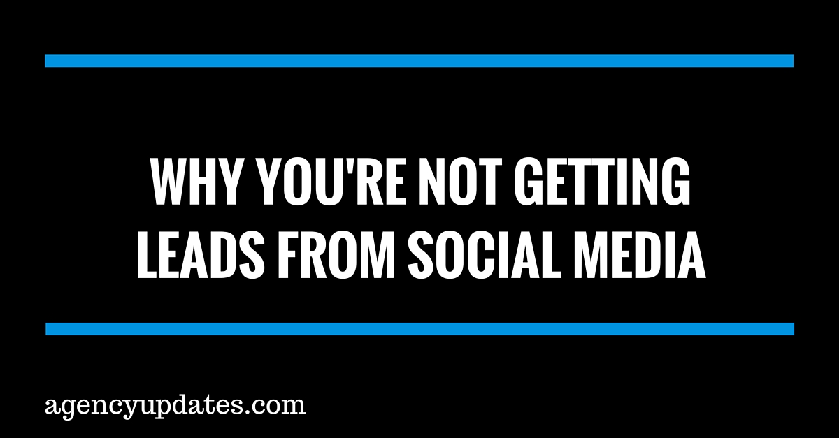 Why You’re Not Getting Leads From Social Media