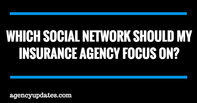 Which Social Network Should My Insurance Agency Focus On?